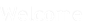 Welcome